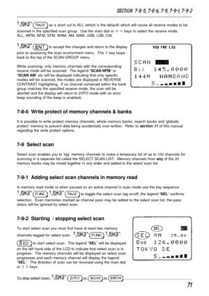 Page 2171
  as a short cut to ALL (which is the default) which will cause all receive modes to be
scanned in the specified scan group.  Use the main dial or ï ð keys to select the receive mode:
ALL, WFM, NFM, SFM, WAM, AM, NAM, USB, LSB, CW.
  to accept the changes and return to the display
prior to accessing the scan environment menu.  The ò key loops
back to the top of the SCAN-GROUP menu.
While scanning, only memory channels with the corresponding
receive mode will be scanned.  The legend “SCAN NFM” or
“SCAN...