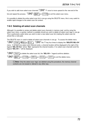 Page 2373
If you wish to add more select scan channels  ð once to move upward to the new end of the
list and repeat the process.  
  or  to exit the select scan menu.
It is possible to delete the entire select scan list in one go using the DELETE menu, this is very useful to
enable rapid changes to the select scan list content.
7-9-5  Deleting all select scan channels
Although it is possible to review and delete select scan channels in memory read  and by using the
select scan menu, a quicker method is...