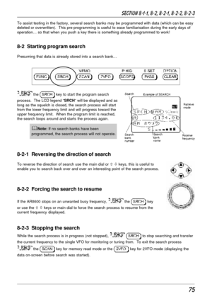 Page 2575
To assist testing in the factory, several search banks may be programmed with data (which can be easy
deleted or overwritten).  This pre-programming is useful to ease familiarisation during the early days of
operation… so that when you push a key there is something already programmed to work!
8-2  Starting program search
Presuming that data is already stored into a search bank…
 the  key to start the program search
process.  The LCD legend “SRCH” will be displayed and as
long as the squelch is closed,...