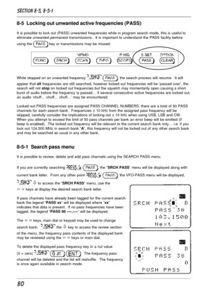 Page 3080
8-5  Locking out unwanted active frequencies (PASS)
It is possible to lock out (PASS) unwanted frequencies while in program search mode, this is useful to
eliminate unwanted permanent transmissions.  It is important to understand the PASS facility before
using the 
 key or transmissions may be missed.
While stopped on an unwanted frequency  , the search process will resume.  It will
appear that all frequencies are still searched, however locked out frequencies will be ‘passed over’, the
search will...