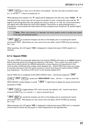 Page 3585
  as a short cut to off (which is the default).  Use the main dial to increment value
by 1 or use the ï ð keys to increment by 10.
While adjusting voice squelch, the “
¬” legend will be displayed to the left of the value “VOICE   ¬  12”
indicating that the current value will 
not cause the squelch to close.  Increase the value until the “¬”
legend is just extinguished (this may typically be around a value of 1 to 100), the current transmission
and signals with audio below this level 
will be skipped....