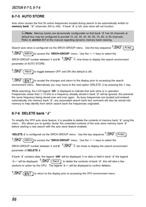 Page 3686
8-7-5  AUTO STORE
Auto store causes the first 50 active frequencies located during search to be automatically written to
memory bank  “J” (channels J00 to J49).  If bank “J” is full, auto store will not function.
&Note:  Memory banks are dynamically configurable so that bank “J” has 50 channels at
default buy may be configured to provide 10, 20, 30, 40, 50, 60, 70, 80, or 90 channels.
Refer to 
section 5-7 of this manual regarding dynamic memory bank resizing.
Search auto store is configured via the...