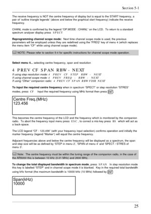 Page 2525
The receive frequency is NOT the centre frequency of display but is equal to the START frequency, a
pair of ‘outline triangle legends’ (above and below the graphical start frequency) indicate the receive
frequency.
CHANL mode is confirmed by the legend “OP.MODE : CHANL” on the LCD.  To return to a standard
spectrum analyser display press  SPECT
Reprogramming channel scope mode:  Next time channel scope mode is used, the previous
parameters will be employed unless they are redefined using the “FREQ”...