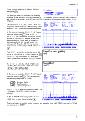 Page 3131
Rotate the spin wheel dial to highlight “AR5000”
then press 
.
The message “AR5000 Connected” will be briefly
displayed on the SDU5500, if an error message “RX Disconnected” appears, re-check the connections
and the RS232 parameters of the AR5000 (the SDU5500 may try two or three times to connect to the
AR5000).
Other items such as  PLOT ,  CONT ,  B/W  can
be ignored unless necessary. The frequency sweep
direction  FDIR  is default and cannot be changed.
3)  Go to menu 2, use the  PREV   NEXT  keys...