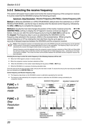 Page 2020
5-2-2  Selecting the receive frequency
This section will explain how to select and monitor the receive frequency of the companion receiver.
It must be noted that the SDU5600 employs the following principle:
Spectrum / Step Resolution - Receive Frequency (RX.FREQ) = Centre Frequency (CF)
Method 1: While the SDU5600 is in SPECTRUM MODE (default when first switched on) or STEP
RESOLUTION MODE, use the ten keys to directly enter the desired centre frequency, followed by
the kHz or MHz key to complete the...