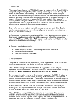 Page 1 
  1  Introduction 
 
Thank you for purchasing the AR7000 wide band all mode receiver.  The AR7000 is 
designed using DSP (Digital Signal Processing) technology to ensure the highest 
levels of performance and reliability.  To get the best possible results from your 
AR7000 we recommended that you read this manual and familiarise yourself with the 
receiver.  Although carefully designed, this receiver (like all receivers) suffers from a 
degree of internal noises known as spurii which are a product of...