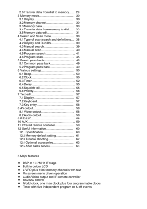 Page 3 
    2.6 Transfer data from dial to memory.......  29 
3 Memory mode....................................……  30 
  3.1 Display....................................……….  30 
  3.2 Memory channel.............................…  30 
  3.3 Memory bank................................…...  30 
  3.4 Transfer data from memory to dial.....  30 
  3.5 Memory data edit...........................….  31 
4 Search and Scan mode............................  38 
  4.1 Type of scan/search and definitions....  38 
  4.2...