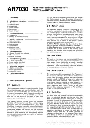 Page 1FPU7030  ADDITIONAL OPERATING INFORMATION           PAGE 1
Additional operating information for
FPU7030 and NB7030 options.
1Contents
2 Introduction and options ………………….. 1
2-1 Overview
2-2 Memory idents
2-3 New timers
2-4 Noise blanker
2-5 Notch filter
2-6 Menu structure
3 Configuration menu ………………………… 3
3-1 New entries
3-2 Setting up the NB7030 option
4 Memory extensions ………………………… 4
4-1 More memories
4-2 Text identification
4-3 Ident preview
4-4 Ident search
4-5 Memory editor
4-6 Memory indexing
5...