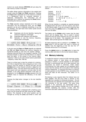 Page 5FPU7030  ADDITIONAL OPERATING INFORMATION           PAGE 5
receiver (as usual) whereas [PREVIEW] will just setup the
new memory number in the editor.
The editor allows memory information to be copied (and
moved) using the Copy
 and Paste
 operations. Pressing
the 
[Copy] button duplicates all of the memory’s contents
in a background store (in computer parlance, a
clipboard). Subsequently this information can be
duplicated into a memory by pressing the 
[Paste] button,
overwriting the memory contents.
The...