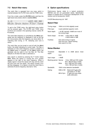 Page 8FPU7030  ADDITIONAL OPERATING INFORMATION           PAGE 8
7-3 Notch filter menu
The notch filter is operated from one menu which is
inserted between the FILTER menu and the TONE menu.
From the s-meter, press the 
[FILTER] button and then the
right-hand menu button which is labelled 
[Ntch].
To get to the TONE menu, the right-hand menu button
can be pressed again. The FILTER and TONE menu
functions are covered in the operating manual, section 6-
6
 onwards.
The notch filter frequency is controlled by the...