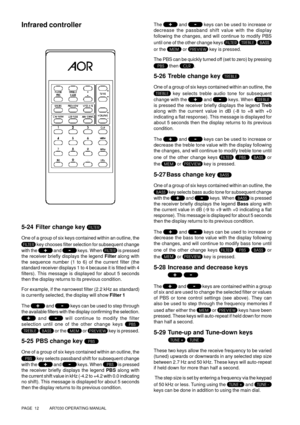 Page 12PAGE  12          AR7030 OPERATING MANUAL
Infrared controller
5-24 Filter change key 
One of a group of six keys contained within an outline, the
 key chooses filter selection for subsequent change
with the 
 and  keys. When  is pressed
the receiver briefly displays the legend Filter along with
the sequence number (1 to 6) of the current filter (the
standard receiver displays 1 to 4 because it is fitted with 4
filters). This message is displayed for about 5 seconds
then the display returns to its...