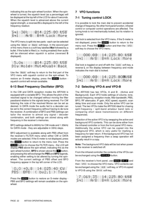Page 22PAGE  22          AR7030 OPERATING MANUAL
indicating this as the spin-wheel function. When the spin-
wheel is turned, the squelch level (as a percentage) will
be displayed at the top left of the LCD for about 5 seconds.
When the squelch level is advanced above the current
signal strength, a reversed S is displayed to the left of the
frequency readout.
The VFO menu is split into two parts - each can be selected
using the 
 or  soft-keys. In the second part
of the menu there is a soft-key labelled Mut...