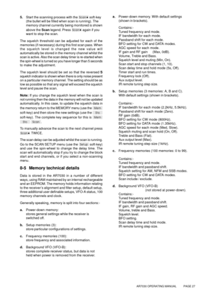 Page 27AR7030 OPERATING MANUAL          PAGE 27
5.Start the scanning process with the  soft-key
(the bullet will be filled when scan is running). The
memory channel currently being monitored is shown
above the Scan legend. Press 
 again if you
want to stop the scan.
The squelch threshold can be adjusted for each of the
memories (if necessary) during this first scan pass. When
the squelch level is changed the new value will
automatically be stored in the memory channel whilst the
scan is active. Also the scan...