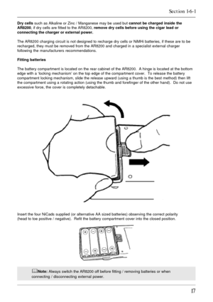 Page 1717
Dry cells such as Alkaline or Zinc / Manganese may be used but cannot be charged inside the
AR8200, if dry cells are fitted to the AR8200, remove dry cells before using the cigar lead or
connecting the charger or external power.
The AR8200 charging circuit is not designed to recharge dry cells or NiMHi batteries, if these are to be
recharged, they must be removed from the AR8200 and charged in a specialist external charger
following the manufacturers recommendations.
Fitting batteries
The battery...