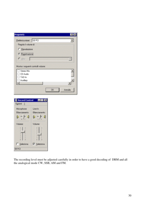 Page 30          30
 
 
 
 
   
The recording level must be adjusted carefully in order to have a good decoding of  DRM and a ll 
the analogical mode CW, SSB, AM and FM.     