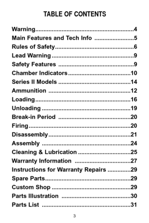 Page 3TABLE OF CONTENTS
Warning............................................................4
Main Features and Tech Info ........................5
Rules of Safety................................................6
Lead Warning ..................................................9
Safety Features ..............................................9
Chamber Indicators ......................................10
Series II Models ............................................14
Ammunition...