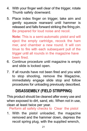 Page 2121
4. With your finger well clear of the trigger, rotate
Thumb safety downward. 
5. Place  index  finger  on  trigger,  take  aim  and
gently  squeeze  rearward  until  hammer  is
released and falls forward striking the firing pin.
Be prepared for loud noise and recoil. 
Note:This is a semi-automatic pistol and will
eject  the  empty  cartridge,  recock  the  ham
mer,  and  chamber  a  new  round.  It  will  con
tinue  to fire  with  each  subsequent  pull  of  the 
trigger untilall rounds in the...