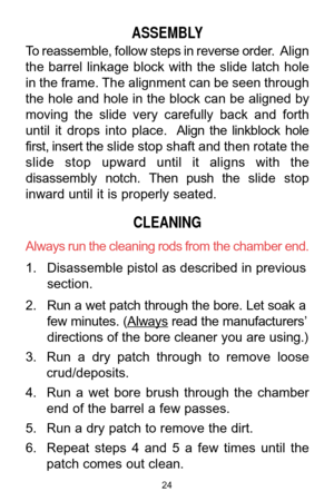 Page 2424
ASSEMBLY
To reassemble, follow steps in reverse order. Align
the  barrel  linkage  block  with  the  slide  latch  hole
in the frame. The alignment can be seen through
the  hole  and  hole  in  the  block  can  be  aligned  by
moving  the  slide very  carefully  back  and  forth
until  it  drops  into  place.  Align the  linkblock  hole
first, insert theslide stop shaft and then rotate the
slide  stop upward  until  it  aligns  with  the
disassembly  notch.Then  push  theslide  stop
inward until it is...