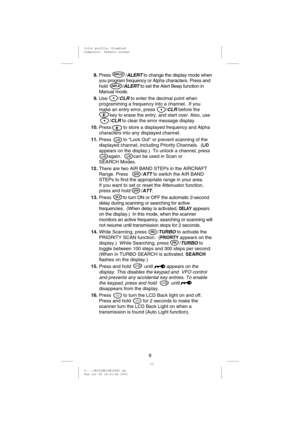 Page 128.Press /ALERTto change the display mode when
you program frequency or Alpha characters. Press and
hold /
ALERTto set the Alert Beep function in
Manual mode.
9.Use /
CLRto enter the decimal point when
programming a frequency into a channel. If you
make an entry error, press /
CLRbefore the
key to erase the entry, and start over. Also, use
/
CLRto clear the error message display.
10.Press to store a displayed frequency and Alpha
characters into any displayed channel.
11.Press to “Lock Out” or prevent...