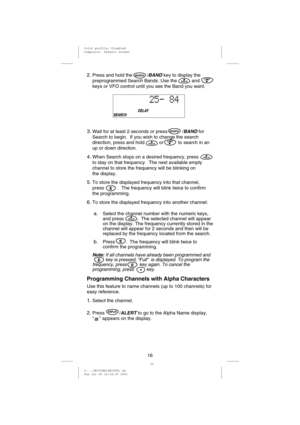 Page 192.Press and hold the /BANDkey to display the
preprogrammed Search Bands. Use the and
keys or VFO control until you see the Band you want.
3.Wait for at least 2 seconds or press /BANDfor
Search to begin. If you wish to change the search
direction, press and hold or to search in an
up or down direction.
4.When Search stops on a desired frequency, press
to stay on that frequency. The next available empty
channel to store the frequency will be blinking on
the display.
5.To store the displayed frequency into...