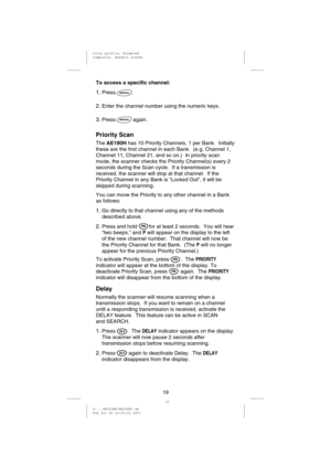 Page 22To access a specific channel:
1.Press .
2.Enter the channel number using the numeric keys.
3.Press again.
Priority Scan
TheAE180Hhas 10 Priority Channels, 1 per Bank. Initially
these are the first channel in each Bank. (e.g. Channel 1,
Channel 11, Channel 21, and so on.) In priority scan
mode, the scanner checks the Priority Channel(s) every 2
seconds during the Scan cycle. If a transmission is
received, the scanner will stop at that channel. If the
Priority Channel in any Bank is “Locked Out”, it will...