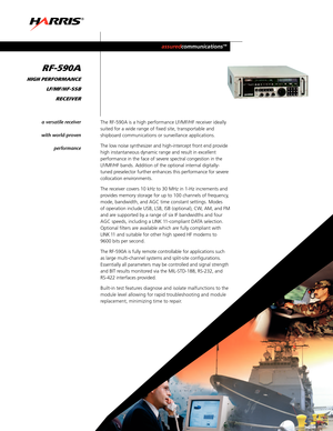 Page 1The RF590A is a high performance LF/MF/HF receiver ideally
suited for a wide range of fixed site, transportable and
shipboard communications or surveillance applications.
The low noise synthesizer and highintercept front end provide
high instantaneous dynamic range and result in excellent
performance in the face of severe spectral congestion in the
LF/MF/HF bands. Addition of the optional internal digitally
tuned preselector further enhances this performance for severe
collocation environments.
The...