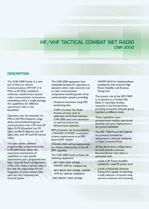 Page 3The CNR-2000 Family is a new
line of Marconi Selenia
Communications HF/VHF (1.6
MHz to 60 MHz) multiband ,
multirole, multifunction tactical
radio communication transceivers
embedding within a single package
the capabilities for different
operational roles in the
battlefield.
Operation over the extended 1.6
MHz to 60 MHz frequency range
allows short/medium/long haul
communications over LOS (Line Of
Sight), ELOS (Extended Line Of
Sight) and BLOS (Beyond Line Of
Sight) links with HF and VHF tactical...