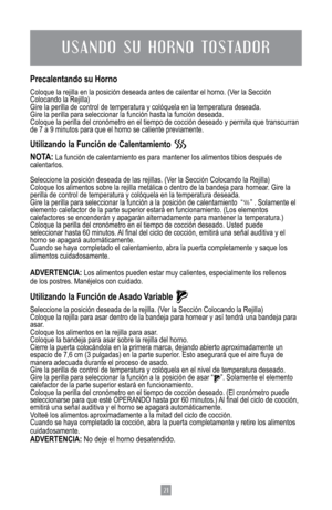 Page 2321
Precalentando su Horno
Coloque	la	rejilla	en	la	posición	deseada	antes	de	calentar	el	horno.	(Ver	la	Sección	
Colocando	la	Rejilla)
Gire	la	perilla	de	control	de	temperatura	y	colóquela	en	la	temperatura	deseada.
Gire	la	perilla	para	seleccionar	la	función	hasta	la	función	deseada.
Coloque	la	perilla	del	cronómetro	en	el	tiempo	de	cocción	deseado	y	permita	que	transcurran	
de 7 a 9 minutos para que el horno se caliente previamente.
Utilizando la Función de Calentamiento 
NOTA:	La	función	de...
