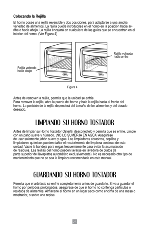 Page 2523
Colocando la Rejilla
El	horno	posee	una	rejilla	reversible	y	dos	posiciones,	para	adaptarse	a	una	amplia
variedad	de	alimentos.	La	rejilla	puede	introducirse	en	el	horno	en	la	posición	hacia	ar-
riba o hacia abajo. La rejilla encajará en cualquiera de las guías\
 que se encuentran en el 
interior	del	horno.	(Ver	Figura	4)
Antes de remover la rejilla, permita que la unidad se enfríe.
Para remover la rejilla, abra la puerta del horno y hale la rejilla haci\
a al frente del
horno.	La	posición	de	la...