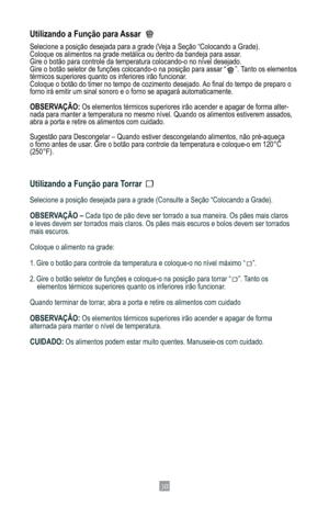 Page 3230
Utilizando a Função para Assar 
Selecione	a	posição	desejada	para	a	grade	(Veja	a	Seção	“Colocando	a	Grade).
Coloque os alimentos na grade metálica ou dentro da bandeja para assa\
r.
Gire	o	botão	para	controle	da	temperatura	colocando-o	no	nível	desejado.
Gire	o	botão	seletor	de	funções	colocando-o	na	posição	para	assar	“					”.	Tanto	os	elementos	
térmicos	superiores	quanto	os	inferiores	irão	funcionar.
Coloque	o	botão	do	timer	no	tempo	de	cozimento	desejado.	 Ao	final	do	tempo	de	preparo	o	
forno...