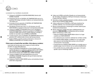 Page 12www.oster.comwww.oster.com22
23
4    Cubra con la TAPA y enchufe el Asador en un tomacorriente 
de 120 voltios. Precaliente a 350F por 30 minutos o hasta que 
el agua esté bien caliente. 
5    Descubra y añada cuidadosamente la comida caliente y cocida 
dentro de las FUENTES PARA SERVIR.
6    Cubra y seleccione el CONTROL a 250F para mantener las 
comidas calientes. Si es necesario ajuste la temperatura.
7    Mueva ocasionalmente y mantenga la comida cubierta para 
mantener la temperatura.
8    Revise...