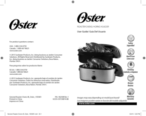 Page 1ROASTER OVENS/ HORNO ASADOR
User Guide/ Guía Del Usuario
www.oster.com
General Roaster Ovens IB_Oster_15ESM1                                  P.N. 182308 Rev 1
For product questions contact:
USA : 1-800-334-0759 Canada : 1-800-667-8623 www.oster.com
© 2015 Sunbeam Products, Inc. doing business as Jarden Consumer Solutions. All Rights Reserved. Distributed by Sunbeam Products, Inc. doing business as Jarden Consumer Solutions, Boca Raton, Florida 33431.
Para preguntas sobre los productos llame:
EE.UU.:...