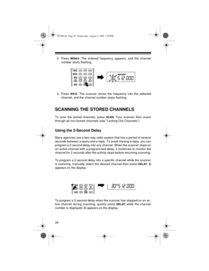 Page 2626
4. Press MON/0. The entered frequency appears, and the channel
number starts flashing.
5. Press 
WX/E. The scanner stores the frequency into the selected
channel, and the channel number stops flashing.
SCANNING THE STORED CHANNELS
To scan the stored channels, press SCAN. Your scanner then scans
through all non-locked channels (see “Locking Out Channels”). 
Using the 2-Second Delay
Many agencies use a two-way radio system that has a period of several
seconds between a query and a reply. To avoid...