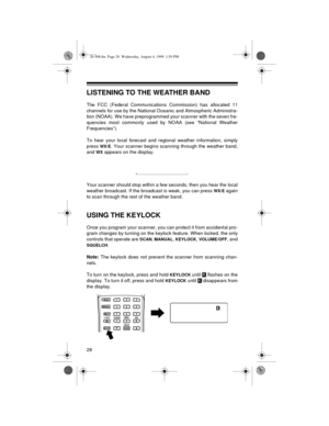 Page 2828
LISTENING TO THE WEATHER BAND
The FCC (Federal Communications Commission) has allocated 11
channels for use by the National Oceanic and Atmospheric Administra-
tion (NOAA). We have preprogrammed your scanner with the seven fre-
quencies most commonly used by NOAA (see “National Weather
Frequencies”). 
To hear your local forecast and regional weather information, simply
press 
WX/E. Your scanner begins scanning through the weather band,
and 
WX appears on the display. 
Your scanner should stop within a...