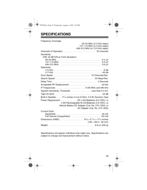 Page 3939
SPECIFICATIONS
Frequency Coverage:
29–54 MHz (in 5 kHz steps)
137–174 MHz (in 5 kHz steps)
406–512 MHz (in 12.5 kHz steps)
Channels of Operation  . . . . . . . . . . . . . . . . . . . . . . . . . . .   30 channels
Sensitivity: 
(FM: 20 dB S/N at 3 kHz deviation):
29–54 MHz  . . . . . . . . . . . . . . . . . . . . . . . . . . . . . . . . . . . . .  0.4 mV
137–174 MHz  . . . . . . . . . . . . . . . . . . . . . . . . . . . . . . . . . . .  0.5 mV
406–512 MHz  . . . . . . . . . . . . . . . . . . . . . . ....