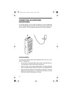 Page 1212
CONNECTING AN EARPHONE/
HEADPHONES
For private listening, you can plug an earphone or mono headphones
(such as Radio Shack Cat. No. 33-175 or 20-210) into the  jack on top
of your scanner. This automatically disconnects the internal speaker.
Listening Safely
To protect your hearing, follow these guidelines when you use an ear-
phone or headphones:
• Do not listen at extremely high volume levels. Extended high-vol-
ume listening can lead to permanent hearing loss.
• Set the volume to the lowest setting...