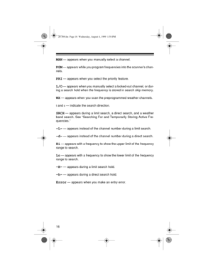 Page 1616
MAN — appears when you manually select a channel.
PGM — appears while you program frequencies into the scanner’s chan-
nels.
PRI — appears when you select the priority feature.
L/O — appears when you manually select a locked-out channel, or dur-
ing a search hold when the frequency is stored in search skip memory.
WX — appears when you scan the preprogrammed weather channels.
t and s — indicate the search direction.
SRCH — appears during a limit search, a direct search, and a weather
band search. See...