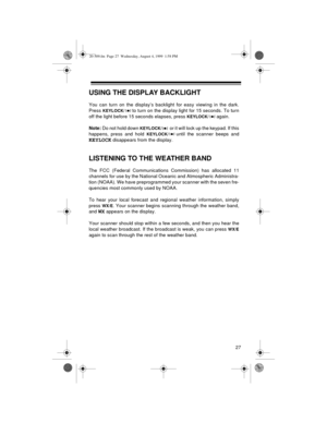 Page 2727
USING THE DISPLAY BACKLIGHT
You can turn on the display’s backlight for easy viewing in the dark.
Press 
KEYLOCK/to turn on the display light for 15 seconds. To turn
off the light before 15 seconds elapses, press 
KEYLOCK/again.
Note:
 Do not hold down 
KEYLOCK/or it will lock up the keypad. If this
happens, press and hold 
KEYLOCK/until the scanner beeps and
KEYLOCK disappears from the display.
LISTENING TO THE WEATHER BAND
The FCC (Federal Communications Commission) has allocated 11
channels for use...