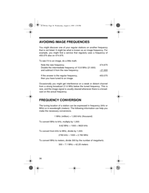 Page 3636
AVOIDING IMAGE FREQUENCIES
You might discover one of your regular stations on another frequency
that is not listed. It might be what is known as an image frequency. For
example, you might find a service that regularly uses a frequency of
453.075 also on 474.675.
To see if it is an image, do a little math.
Note the new frequency.  474.675
Double the intermediate frequency of 10.8 MHz (21.600)
and subtract it from the new frequency. –21.600
If the answer is the regular frequency,  453.075
then you have...