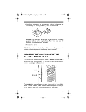 Page 77
3. Install two batteries in the compartment and two in the cover as
indicated by the polarity symbols (+ and –) marked inside.
Caution: Use only fresh, AA alkaline, nickel-cadmium, or general
purpose batteries of the required size. Never mix fresh and old
batteries or different types of batteries.
4. Replace the cover.
If 
BATT.Lo flashes on the display and the scanner beeps every 15
seconds, immediately replace or recharge all four batteries.
IMPORTANT INFORMATION ABOUT THE 
EXTERNAL POWER JACKS
The...