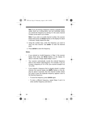 Page 2424
Hint: If you are storing a frequency used by a specific broad-
caster (such as a racing team), you can remember where
you stored the frequency by storing it in the same channel
number as the team’s car number.
Note: If you enter an invalid channel number, the scanner
beeps three times and 
Error flashes on the display for about
4 seconds. Simply repeat this step.
3. Using the number keys, enter the frequency you want to
store into that channel. Use 
BAND/• to enter the decimal
point.
4. Press 
ENTER...