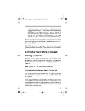 Page 2525
• If you tried to store a frequency in a locked channel, the
scanner beeps once and 
L (next to the channel number) and
LOC flash on the display, then the frequency flashes. To
store the frequency, either unlock the channel (see “Using
Channel Lock” on Page 30) and repeat Steps 1-4, or repeat
Steps 2-4 to select another channel and store the frequency.
Repeat Steps 2-4 to store more frequencies into channels. Or, if
you want to program the next channel in sequence, press   or   ,
then repeat Steps...