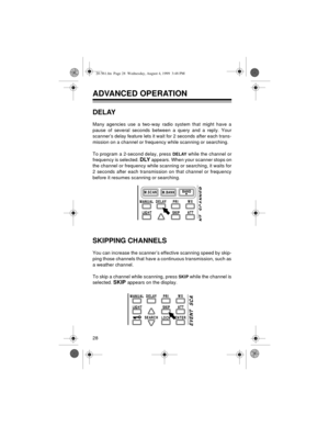 Page 2828
ADVANCED OPERATION 
DELAY
Many agencies use a two-way radio system that might have a
pause of several seconds between a query and a reply. Your
scanner’s delay feature lets it wait for 2 seconds after each trans-
mission on a channel or frequency while scanning or searching.
To program a 2-second delay, press 
DELAY while the channel or
frequency is selected. 
DLY appears. When your scanner stops on
the channel or frequency while scanning or searching, it waits for
2 seconds after each transmission on...