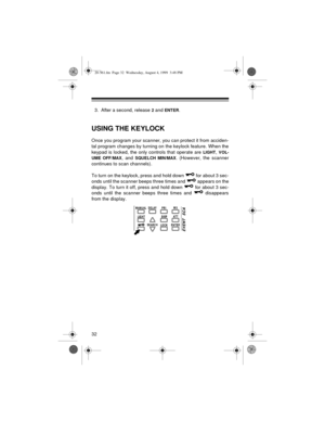 Page 3232
3. After a second, release 2 and ENTER.
USING THE KEYLOCK
Once you program your scanner, you can protect it from acciden-
tal program changes by turning on the keylock feature. When the
keypad is locked, the only controls that operate are 
LIGHT, VOL-
UME OFF/MAX
, and SQUELCH MIN/MAX. (However, the scanner
continues to scan channels).
To turn on the keylock, press and hold down   for about 3 sec-
onds until the scanner beeps three times and   appears on the
display. To turn it off, press and hold...