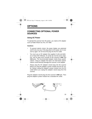 Page 3333
OPTIONS 
CONNECTING OPTIONAL POWER 
SOURCES
Using AC Power
To operate the scanner from AC power, you need an AC adapter
such as Radio Shack Cat. No. 273-1665.
Cautions:
• To prevent electric shock, the plug’s blades are polarized
and fit only one way. If the plug does not fit easily, turn it over
and try again. Do not force the plug into the AC outlet.
• You must use an AC adapter that supplies 9 volts and deliv-
ers at least 300 milliamps. Its center tip must be set to nega-
tive, and its plug must...