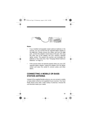 Page 3535
Notes: 
• If you installed rechargeable nickel-cadmium batteries in the
scanner, you can connect the DC cigarette lighter adapter to
the 
CHG jack. Simply remove the rubber cap from the CHG
jack, connect the adapter’s barrel plug to the jack, then plug
the other end of the adapter into your vehicle’s cigarette
lighter socket. This powers the scanner and recharges the
batteries at the same time. See “Charging Nickel-Cadmium
Batteries” on Page 12.
• If the scanner does not operate properly when you use...