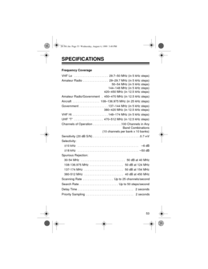 Page 5353
SPECIFICATIONS 
Frequency Coverage
VHF Lo   . . . . . . . . . . . . . . . . . . . .  29.7–50 MHz (in 5 kHz steps)
Amateur Radio  . . . . . . . . . . . . . . .  29–29.7 MHz (in 5 kHz steps)
50–54 MHz (in 5 kHz steps)
144–148 MHz (in 5 kHz steps)
420–450 MHz (in 12.5 kHz steps)
Amateur Radio/Government   .  450–470 MHz (in 12.5 kHz steps)
Aircraft  . . . . . . . . . . . . . . . .  108–136.975 MHz (in 25 kHz steps)
Government  . . . . . . . . . . . . . . . . . 137–144 MHz (in 5 kHz steps)
380–420 MHz (in...