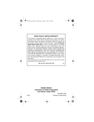 Page 56RADIO SHACK
A Division of Tandy Corporation
Fort Worth, Texas 76102
                    
GE-95D-1500
11A5 Printed in Hong Kong
RADIO SHACK LIMITED WARRANTY
This product is warranted against defects for 1 year from date of
purchase from Radio Shack company-owned stores and autho-
rized Radio Shack franchisees and dealers. Within this period, we
will repair it without charge for parts and labor. Simply 
bring your
Radio Shack sales slip as proof of purchase date to any Radio
Shack store. Warranty does not...