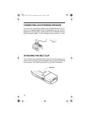 Page 1616
CONNECTING AN EXTENSION SPEAKER
In a noisy area, an extension speaker (such as RadioShack Cat. No. 21-
549) or an amplified speaker (such as RadioShack Cat. No. 21-541),
positioned in the right place, might provide more comfortable listening.
Plug the speaker cable’s 
1/8-inch mini-plug into your scanner’s   jack.
ATTACHING THE BELT CLIP 
You can attach the supplied belt clip to make your scanner easier to use
when you are on the go. Use the supplied screws to attach the belt clip
to the scanner. Then...