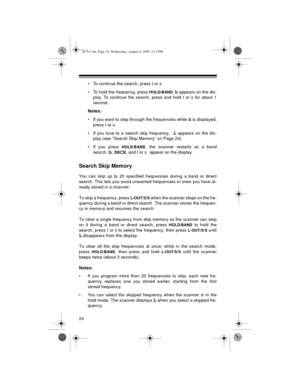 Page 2424
• To continue the search, press t or s. 
• To hold the frequency, press 
HOLD/BAND. h appears on the dis-
play. To continue the search, press and hold t or s for about 1
second.
Notes:
• If you want to step through the frequencies while 
h is displayed,
press t or s.
• If you tune to a search skip frequency,
 L appears on the dis-
play (see “Search Skip Memory” on Page 24).
• If you press 
HOLD/BAND, the scanner restarts as a band
search. 
b, SRCH, and t or s appear on the display.
Search Skip Memory...